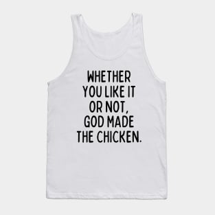 God made the chicken, and that's about it. Tank Top